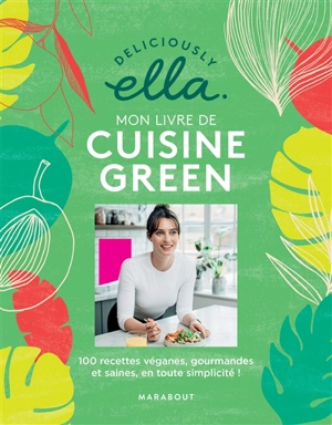 Deliciously Ella : mon livre de cuisine green : 100 recettes véganes, gourmandes et saines en toute simplicité ! - Ella Woodward