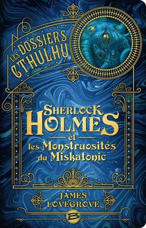 Les dossiers Cthulhu. Vol. 2. Sherlock Holmes et les monstruosités du Miskatonic - James Lovegrove