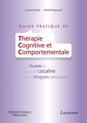 Guide pratique de thérapie cognitive et comportementale : troubles liés à l'usage de la cocaïne ou de drogues stimulantes - Laurent Karila
