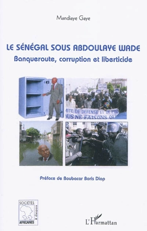 Le Sénégal sous Abdoulaye Wade : banqueroute, corruption et liberticide - Mandiaye Gaye