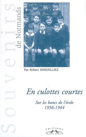 En culottes courtes : sur les bancs de l'école, 1936-1944 - Robert Sinsoilliez