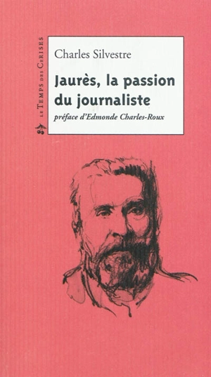 Jaurès : la passion du journaliste - Charles Silvestre