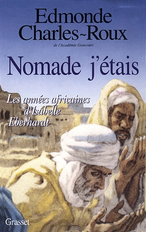 Nomade j'étais : les années africaines d'Isabelle Eberhardt, 1899-1904 - Edmonde Charles-Roux