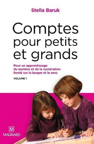 Comptes pour petits et grands. Vol. 1. Pour un apprentissage du nombre et de la numération fondé sur la langue et le sens - Stella Baruk