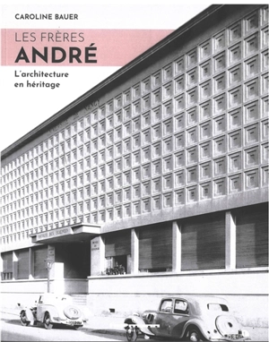 Les frères André : l'architecture en héritage - Caroline Bauer