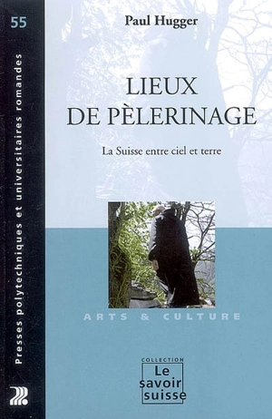 Lieux de pèlerinage : la Suisse entre ciel et terre - Paul Hugger