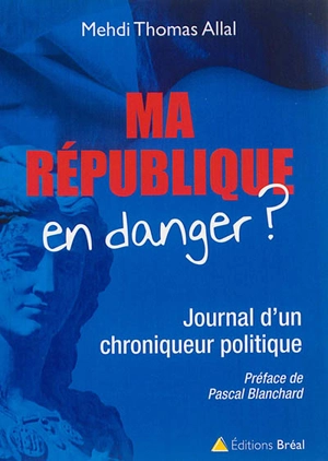 Ma République en danger ? : journal d'un chroniqueur politique - Medhi Thomas Allal