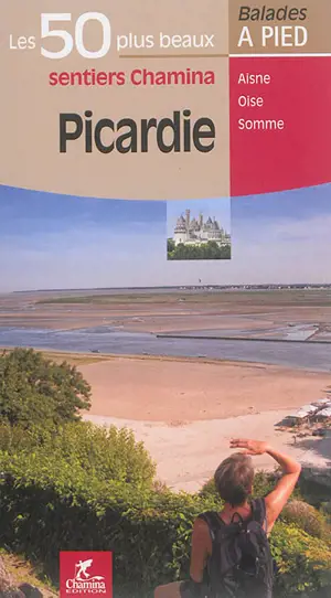 Picardie : les 50 plus beaux sentiers Chamina : Aisne, Oise, Somme