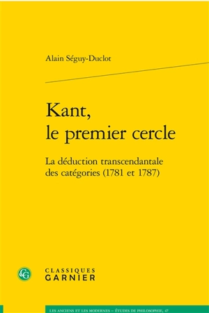 Kant, le premier cercle : la déduction transcendantale des catégories (1781 et 1787) - Alain Séguy-Duclot