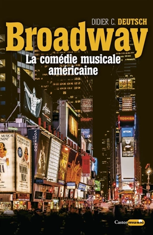 Broadway : la comédie musicale américaine - Didier C. Deutsch