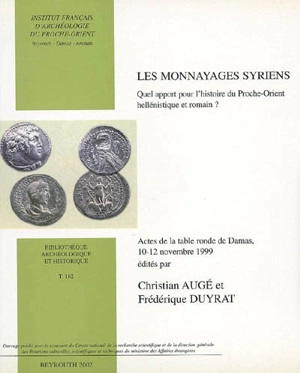 Les monnayages syriens : quel apport pour l'histoire du Proche-Orient hellénistique et romain ? : actes de la table ronde de Damas, 10-12 novembre 1999