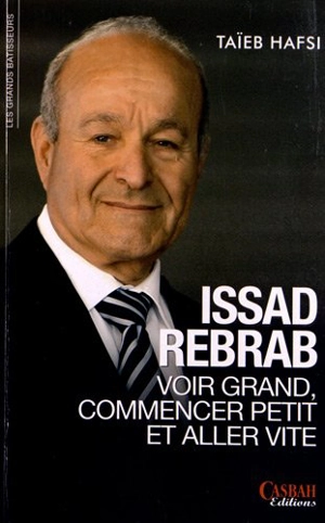 Issad Rebrab : voir grand, commencer petit et aller vite - Taïeb Hafsi