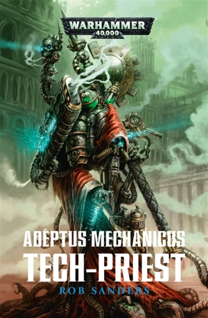 Adeptus mechanicus. Vol. 2. Tech-priest - Rob Sanders