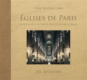 Eglises de Paris : archéologie du divin dans le paysage urbain - Ivan Segura-Lara