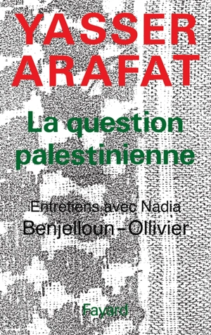 La Question palestinienne : entretiens avec Nadia Benjelloun-Ollivier - Yasser Arafat