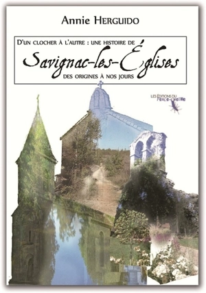 D'un clocher à l'autre : une histoire de Savignac-les-Eglises : des origines à nos jours - Annie Herguido