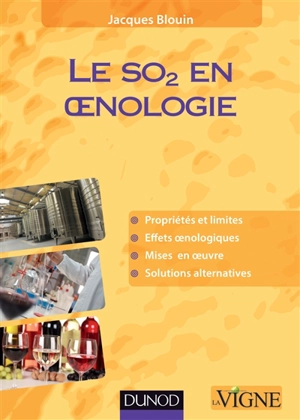 Le SO2 en oenologie : propriétés et limites, effets oenologiques, mises en oeuvre, solutions alternatives - Jacques Blouin