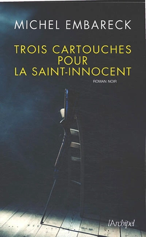 Trois cartouches pour la Saint-Innocent : roman noir - Michel Embareck