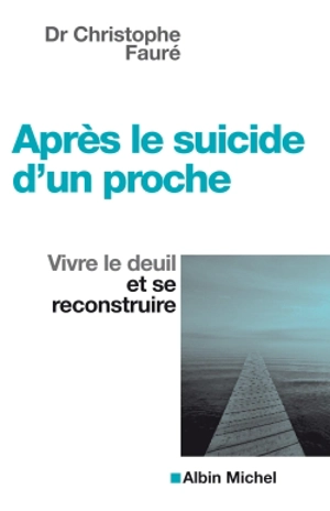 Après le suicide d'un proche : vivre le deuil et se reconstruire - Christophe Fauré