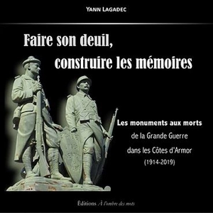 Faire son deuil, construire les mémoires : les monuments aux morts de la Grande Guerre dans les Côtes d'Armor (1914-2020) - Yann Lagadec