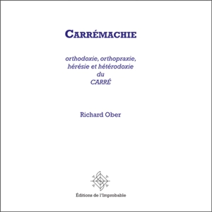 Carrémachie : orthodoxie, orthopraxie, hérésie et hétérodoxie du carré - Richard Ober