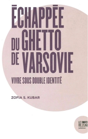 Echappée du ghetto de Varsovie : vivre sous double identité - Zofia S. Kibar