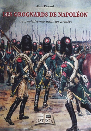 Les grognards de Napoléon : vie quotidienne dans les armées - Alain Pigeard