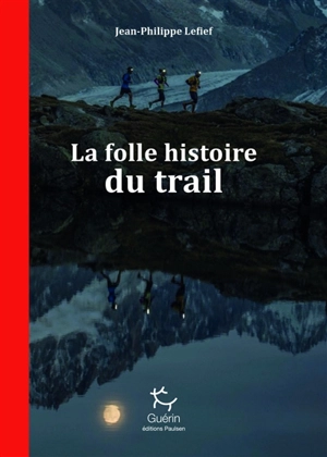 La folle histoire du trail - Jean-Philippe Lefief