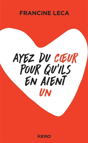 Ayez du coeur pour qu'ils en aient un - Francine Leca