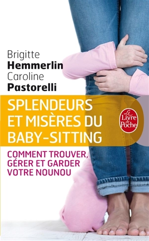 Splendeurs et misères du baby-sitting : comment trouver, gérer et garder votre nounou - Brigitte Petitgand