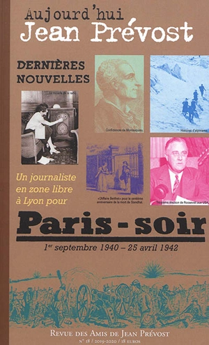 Aujourd'hui Jean Prévost, n° 18. Dernières nouvelles : un journaliste en zone libre à Lyon pour Paris-Soir : 1er septembre 1940-25 avril 1942