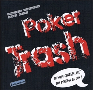 Poker trash : tu nous gonfles avec ton poker à la con ! - François Montmirel