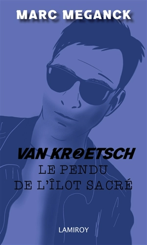 Van Kroetsch. Vol. 2. Le pendu de l'Ilot Sacré : polar - Marc Meganck