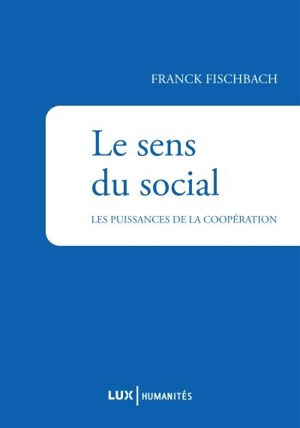 Le sens du social : puissances de la coopération - Franck Fischbach