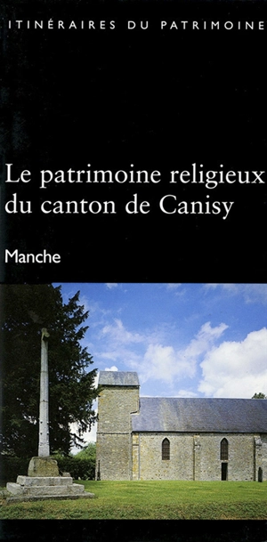 Le patrimoine religieux du canton de Canisy : Manche - France. Inventaire général des monuments et des richesses artistiques de la France. Commission régionale Basse-Normandie