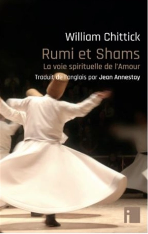 Rumi et Shams : la voie spirituelle de l'amour - William C. Chittick