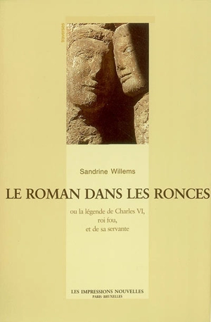 Le roman dans les ronces ou La légende de Charles VI, roi fou, et de sa servante - Sandrine Willems