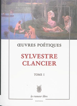 Oeuvres poétiques. Vol. 1 - Sylvestre Clancier