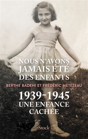 Nous n'avons jamais été des enfants : 1939-1945 : une enfance cachée - Berthe Badehi