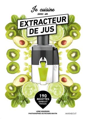 Je cuisine avec un extracteur de jus : 190 recettes saines et faciles - Lene Knudsen