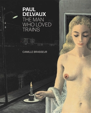 Paul Delvaux : the man who loved trains - Camille Brasseur