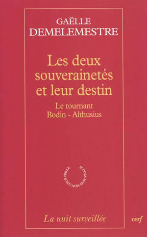 Les deux souverainetés et leur destin : le tournant Bodin-Althusius - Gaëlle Demelemestre