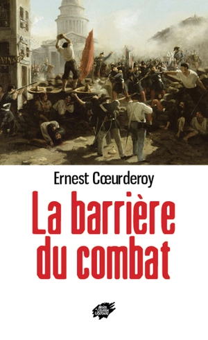 La barrière du combat ou Dernier grand assaut qui vient de se livrer entre les citoyens Mazzini, Ledru-Rollin, Louis Blanc, Etienne Cabet, Pierre Leroux, Martin Nadaud, Malamet, A. Bianchi (de Lille) et autres Hercules du Nord - Ernest Coeurderoy