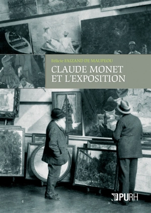 Claude Monet et l'exposition : une stratégie de carrière à l'avènement du marché de l'art - Félicie de Maupeou