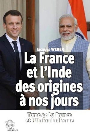 La France et l'Inde, des origines à nos jours. Vol. 4. La France et l'Union indienne - Jacques Weber