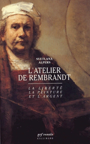 L'Atelier de Rembrandt : la liberté, la peinture et l'argent - Svetlana Alpers