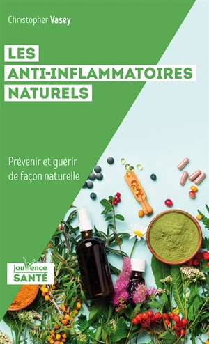 Les anti-inflammatoires naturels : prévenir et guérir de façon naturelle - Christopher Vasey