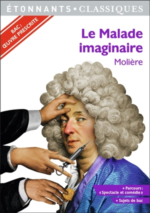 Le malade imaginaire : bac : oeuvre prescrite - Molière