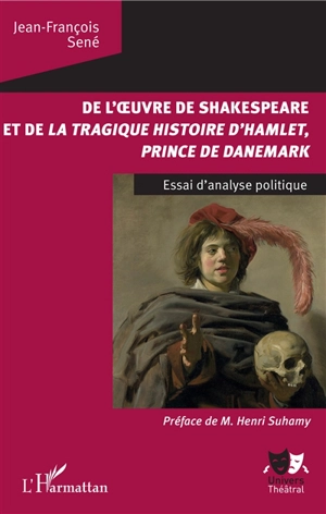 De l'oeuvre de Shakespeare et de La tragique histoire d'Hamlet, prince de Danemark : essai d'analyse politique - Jean-François Sené