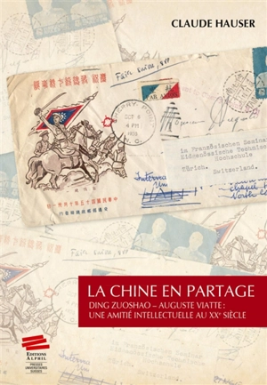 La Chine en partage : Ding Zuoshao-Auguste Viatte : une amitié intellectuelle au XXe siècle - Claude Hauser